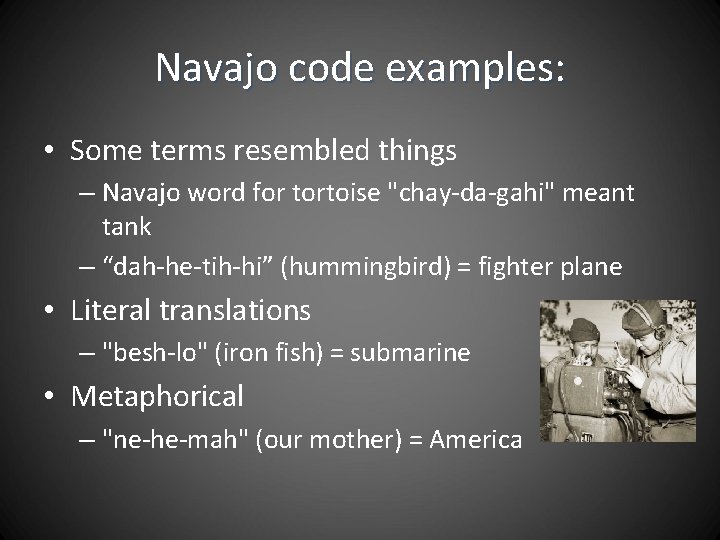 Navajo code examples: • Some terms resembled things – Navajo word for tortoise "chay-da-gahi"