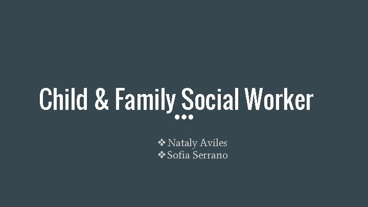 Child & Family Social Worker ❖Nataly Aviles ❖Sofia Serrano 