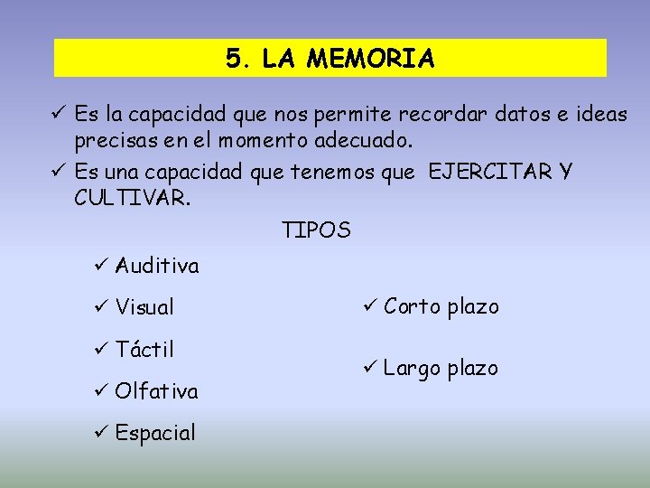 5. LA MEMORIA Es la capacidad que nos permite recordar datos e ideas precisas