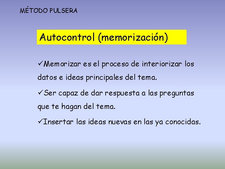 MÉTODO PULSERA Autocontrol (memorización) Memorizar es el proceso de interiorizar los datos e ideas