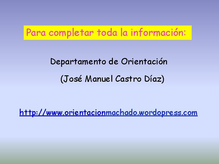 Para completar toda la información: Departamento de Orientación (José Manuel Castro Díaz) http: //www.