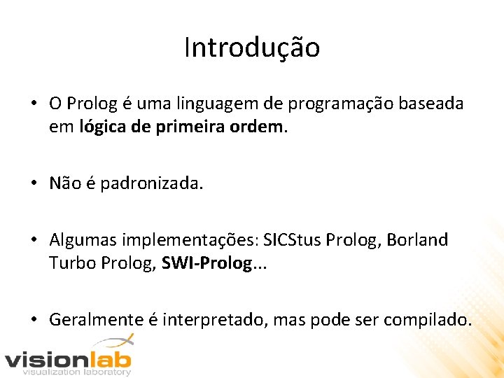 Introdução • O Prolog é uma linguagem de programação baseada em lógica de primeira
