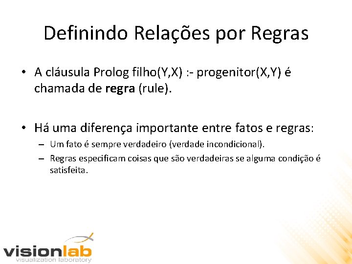 Definindo Relações por Regras • A cláusula Prolog filho(Y, X) : - progenitor(X, Y)