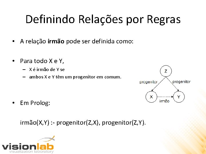 Definindo Relações por Regras • A relação irmão pode ser definida como: • Para