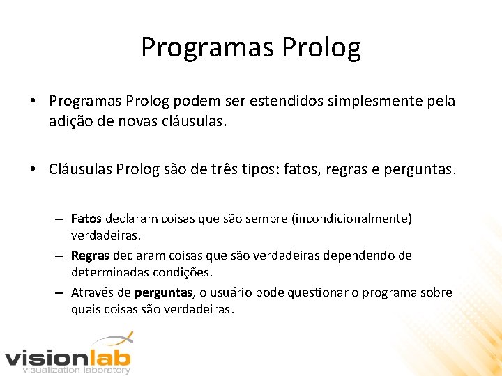 Programas Prolog • Programas Prolog podem ser estendidos simplesmente pela adição de novas cláusulas.
