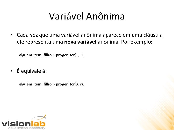 Variável Anônima • Cada vez que uma variável anônima aparece em uma cláusula, ele