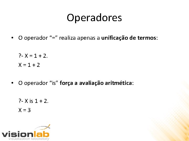 Operadores • O operador “=” realiza apenas a unificação de termos: ? - X