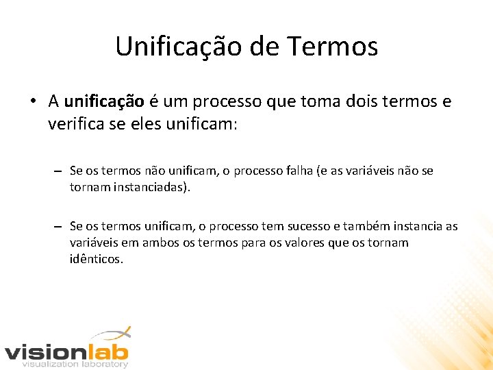 Unificação de Termos • A unificação é um processo que toma dois termos e