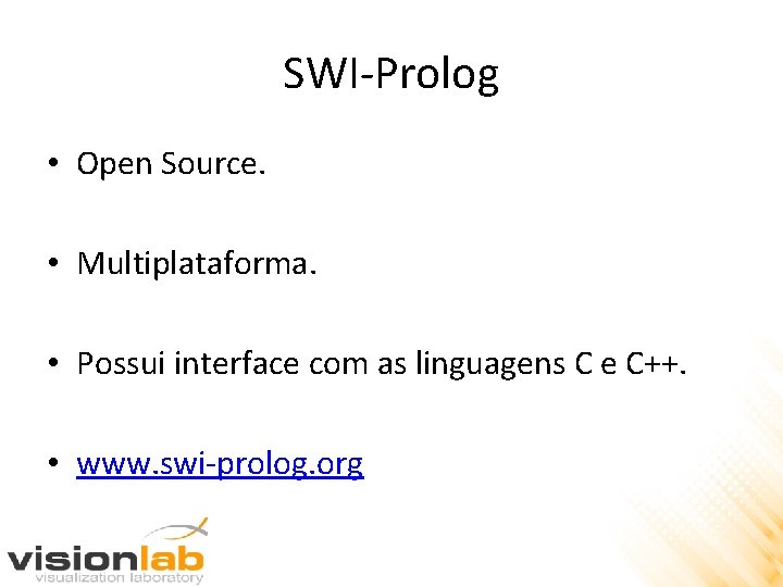SWI-Prolog • Open Source. • Multiplataforma. • Possui interface com as linguagens C e