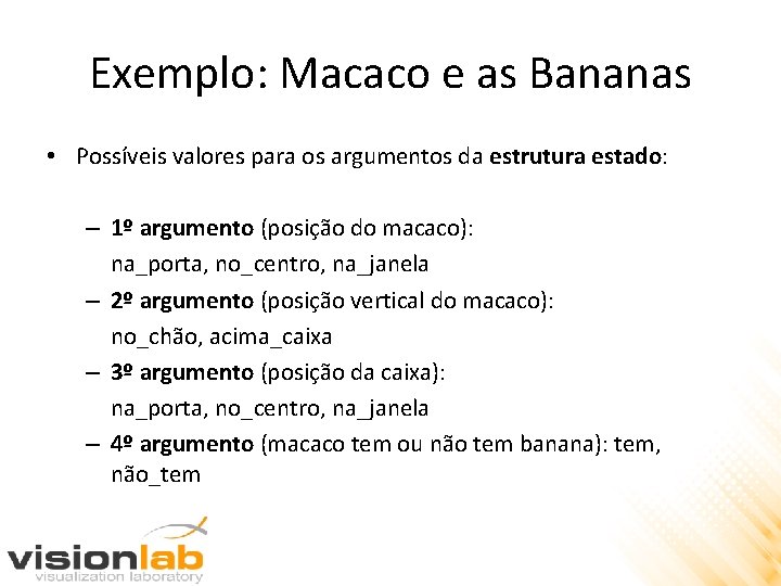 Exemplo: Macaco e as Bananas • Possíveis valores para os argumentos da estrutura estado: