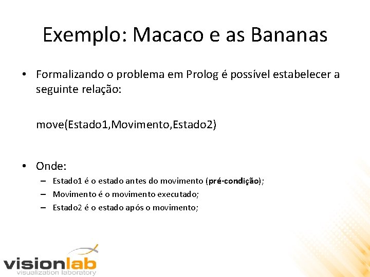 Exemplo: Macaco e as Bananas • Formalizando o problema em Prolog é possível estabelecer