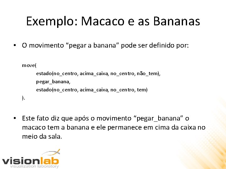 Exemplo: Macaco e as Bananas • O movimento “pegar a banana” pode ser definido