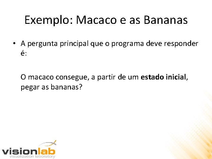 Exemplo: Macaco e as Bananas • A pergunta principal que o programa deve responder