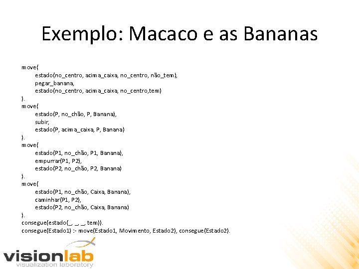 Exemplo: Macaco e as Bananas move( estado(no_centro, acima_caixa, no_centro, não_tem), pegar_banana, estado(no_centro, acima_caixa, no_centro,
