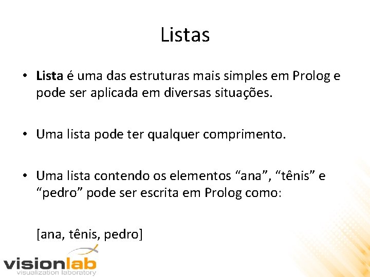 Listas • Lista é uma das estruturas mais simples em Prolog e pode ser