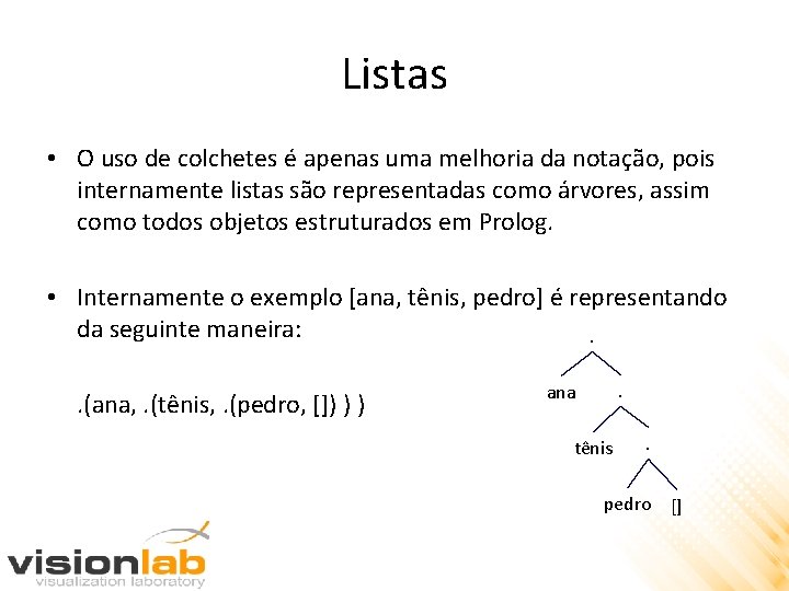 Listas • O uso de colchetes é apenas uma melhoria da notação, pois internamente