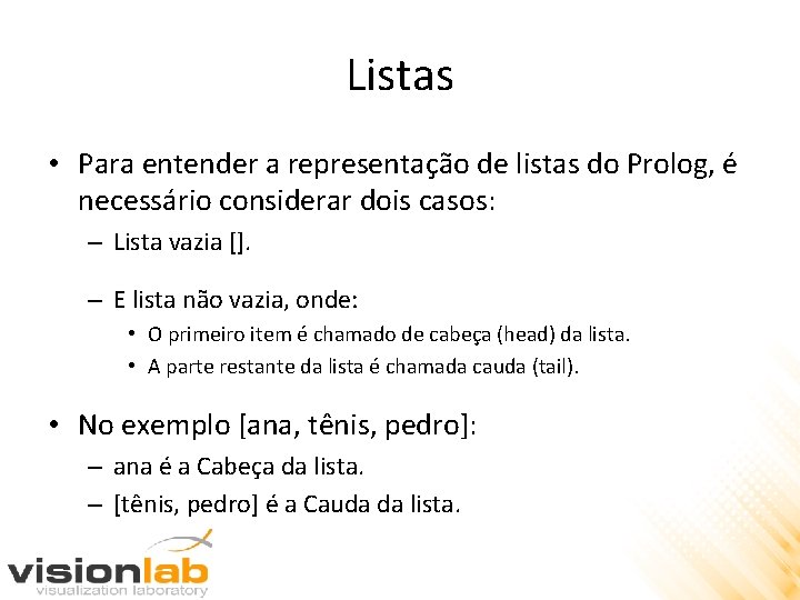 Listas • Para entender a representação de listas do Prolog, é necessário considerar dois