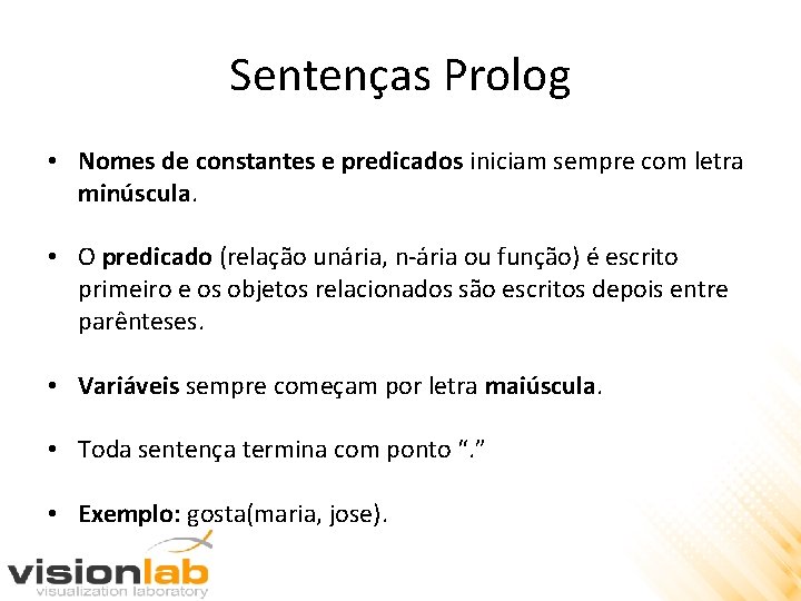 Sentenças Prolog • Nomes de constantes e predicados iniciam sempre com letra minúscula. •