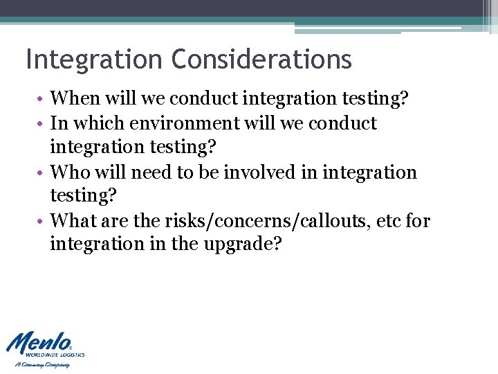 Integration Considerations • When will we conduct integration testing? • In which environment will Integration Considerations • When will we conduct integration testing? • In which environment will