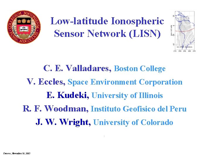 Low-latitude Ionospheric Sensor Network (LISN) C. E. Valladares, Boston College V. Eccles, Space Environment