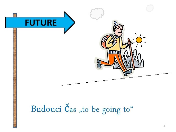 FUTURE Budoucí čas „to be going to“ 1 