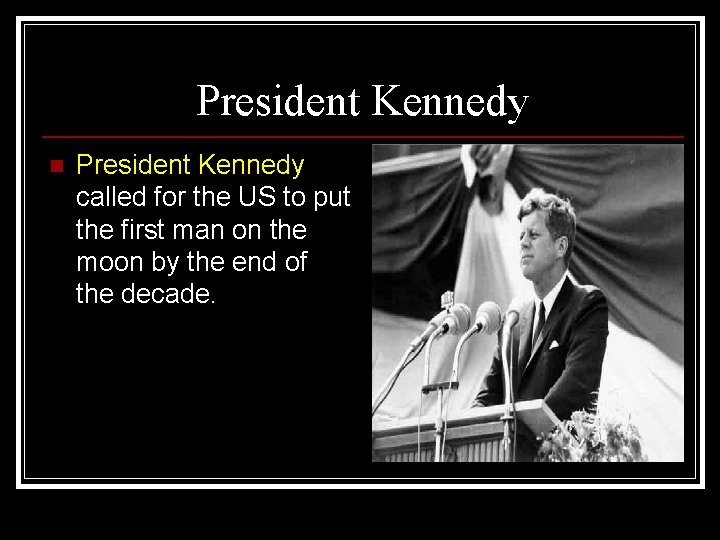 President Kennedy n President Kennedy called for the US to put the first man