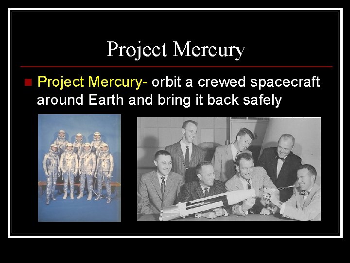 Project Mercury n Project Mercury- orbit a crewed spacecraft around Earth and bring it