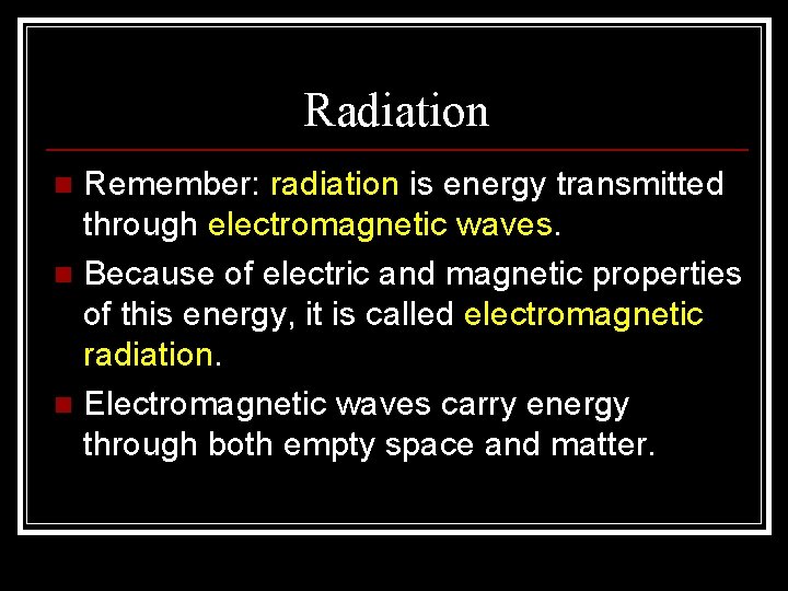 Radiation Remember: radiation is energy transmitted through electromagnetic waves. n Because of electric and