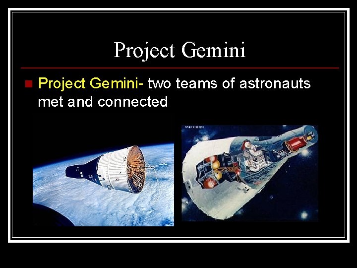 Project Gemini n Project Gemini- two teams of astronauts met and connected 