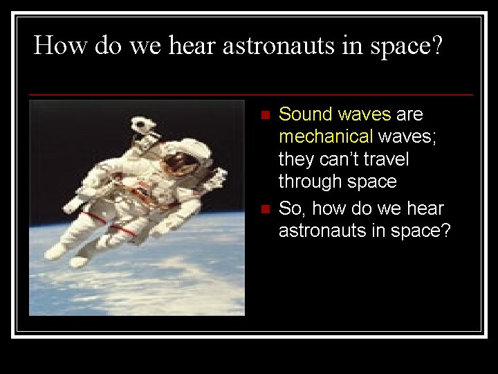 How do we hear astronauts in space? n n Sound waves are mechanical waves;