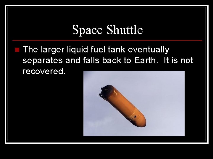 Space Shuttle n The larger liquid fuel tank eventually separates and falls back to