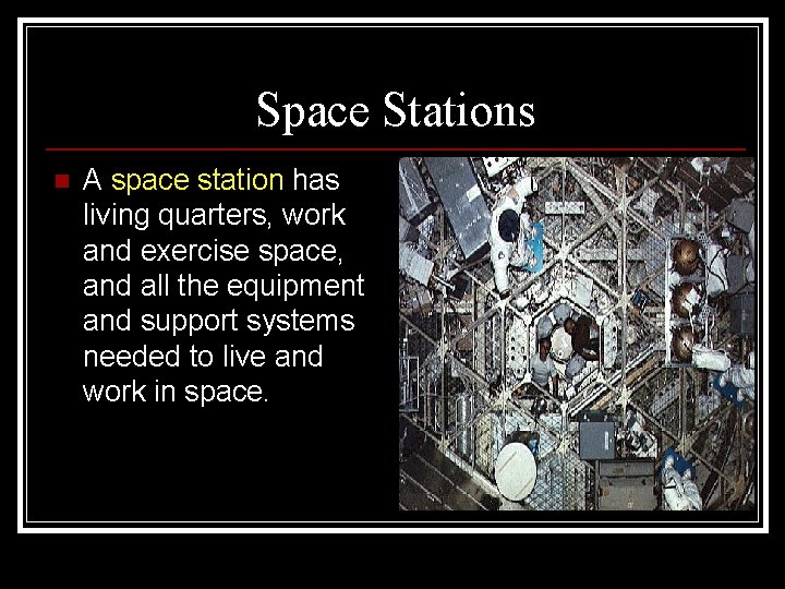 Space Stations n A space station has living quarters, work and exercise space, and