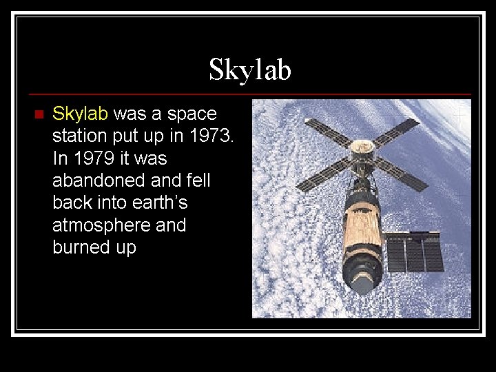 Skylab n Skylab was a space station put up in 1973. In 1979 it