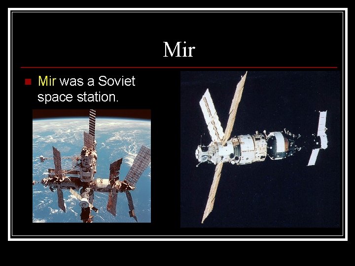 Mir n Mir was a Soviet space station. 