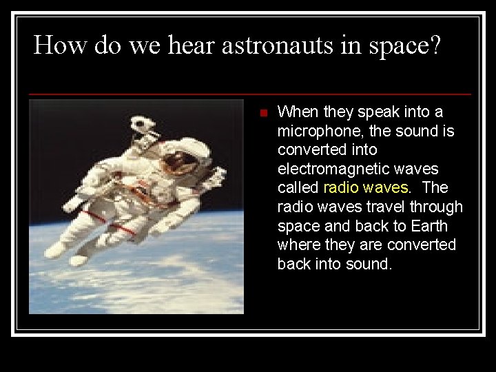 How do we hear astronauts in space? n When they speak into a microphone,