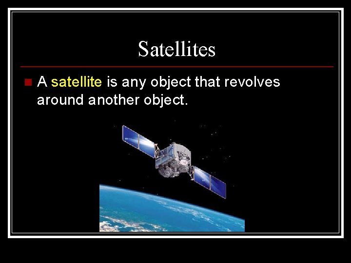 Satellites n A satellite is any object that revolves around another object. 