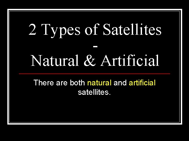 2 Types of Satellites Natural & Artificial There are both natural and artificial satellites.