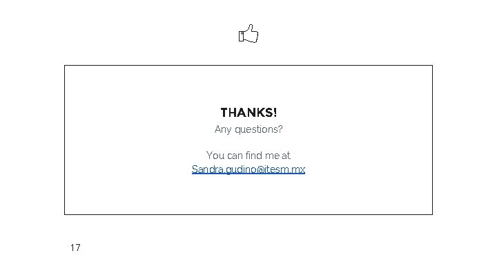THANKS! Any questions? You can find me at Sandra. gudino@itesm. mx 17 