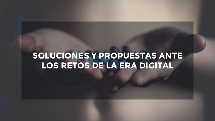 SOLUCIONES Y PROPUESTAS ANTE LOS RETOS DE LA ERA DIGITAL 