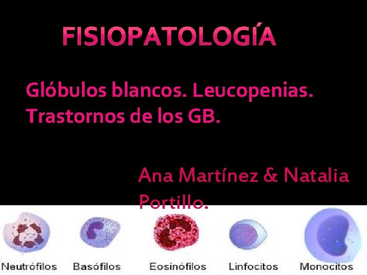 Glóbulos blancos. Leucopenias. Trastornos de los GB. Ana Martínez & Natalia Portillo. 