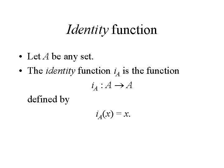 Identity function • Let A be any set. • The identity function i. A