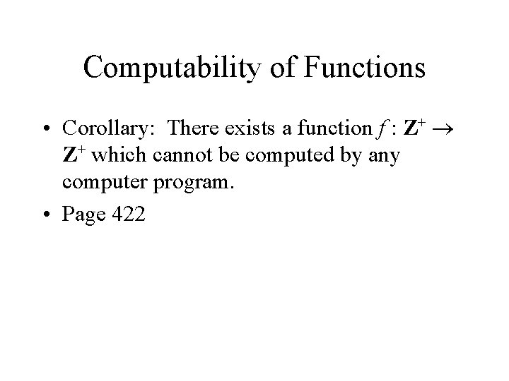Computability of Functions • Corollary: There exists a function f : Z+ which cannot