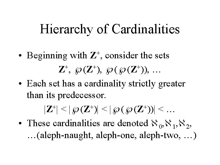 Hierarchy of Cardinalities • Beginning with Z+, consider the sets Z+, (Z+), ( (Z+)),