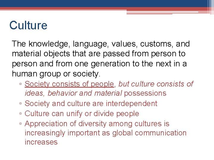 Culture The knowledge, language, values, customs, and material objects that are passed from person
