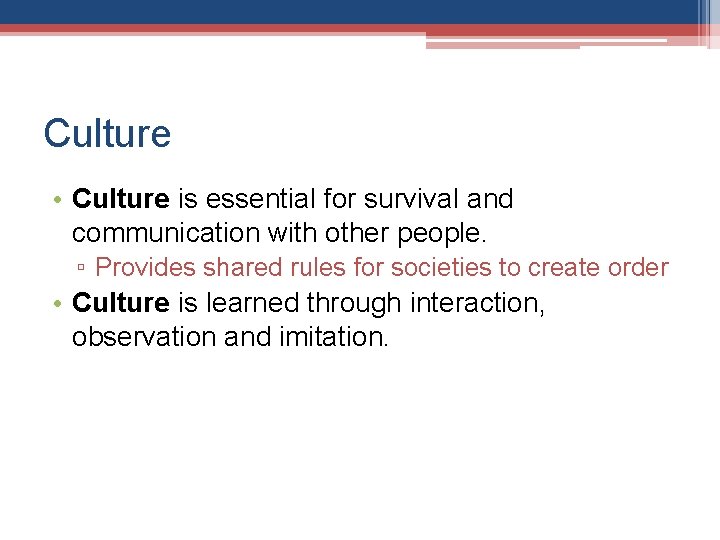Culture • Culture is essential for survival and communication with other people. ▫ Provides