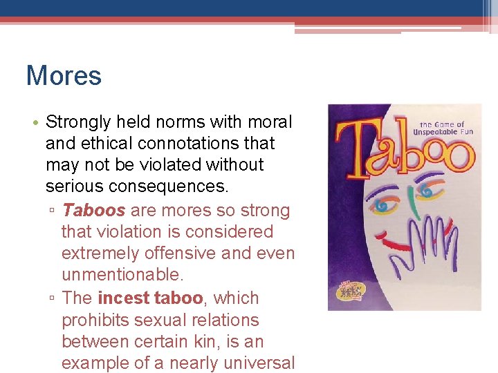 Mores • Strongly held norms with moral and ethical connotations that may not be
