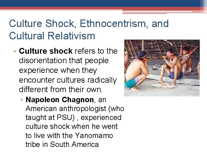 Culture Shock, Ethnocentrism, and Cultural Relativism • Culture shock refers to the disorientation that