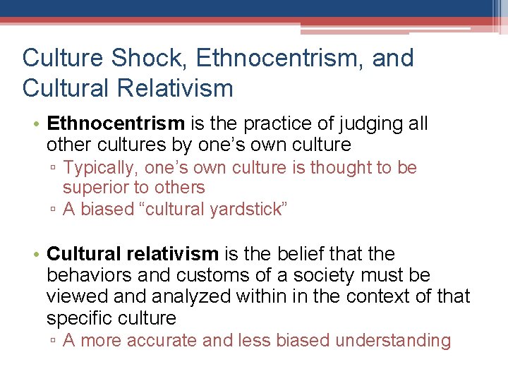 Culture Shock, Ethnocentrism, and Cultural Relativism • Ethnocentrism is the practice of judging all