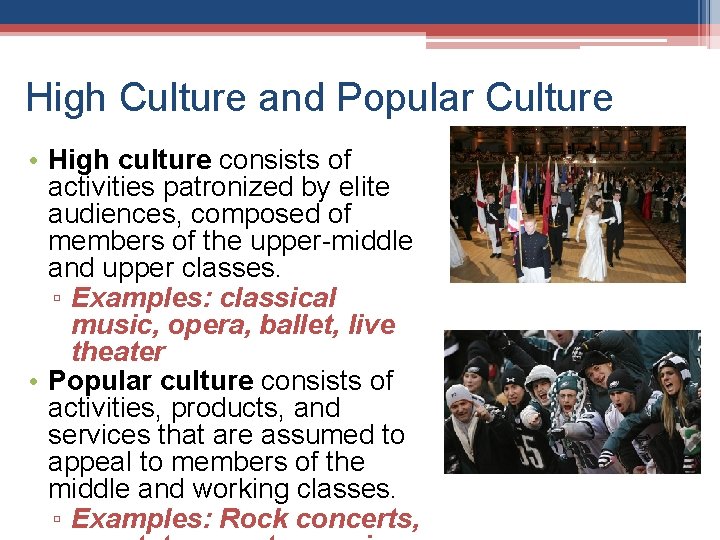 High Culture and Popular Culture • High culture consists of activities patronized by elite