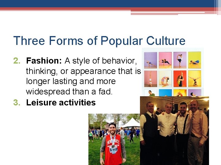 Three Forms of Popular Culture 2. Fashion: A style of behavior, thinking, or appearance